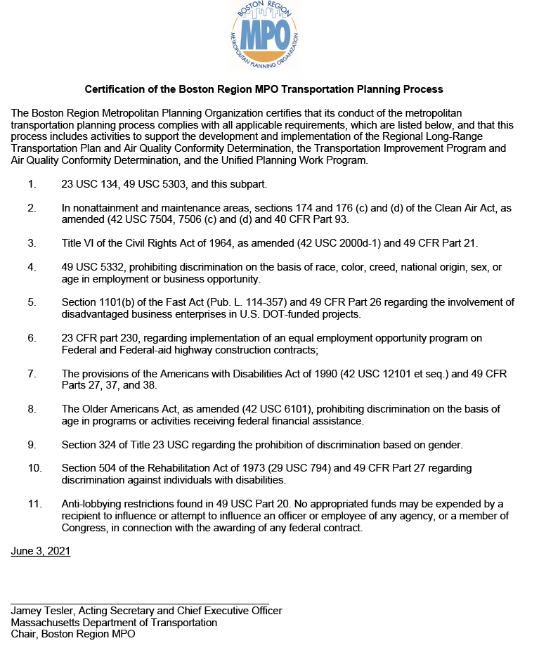 Certification Statement
These pages will list the eleven requirements of the transportation planning process to be conducted by Metropolitan Planning Organizations (MPOs), and certify that the Boston Region MPO complies with these requirements. The certification of the Transportation Planning Process will be signed by the chair of the Boston Region MPO after the final endorsement of the FFYs 2022–26 TIP.